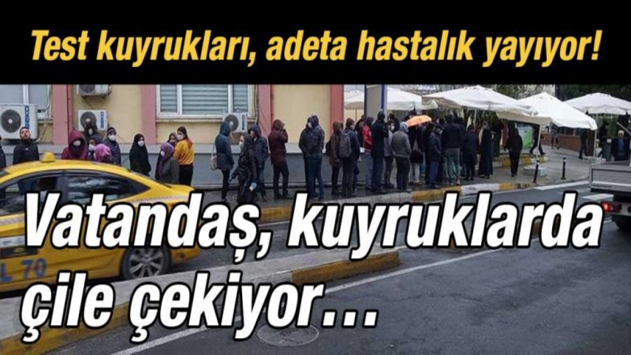 Test kuyrukları, adeta hastalık yayıyor!  Vatandaş, kuyruklarda çile çekiyor…