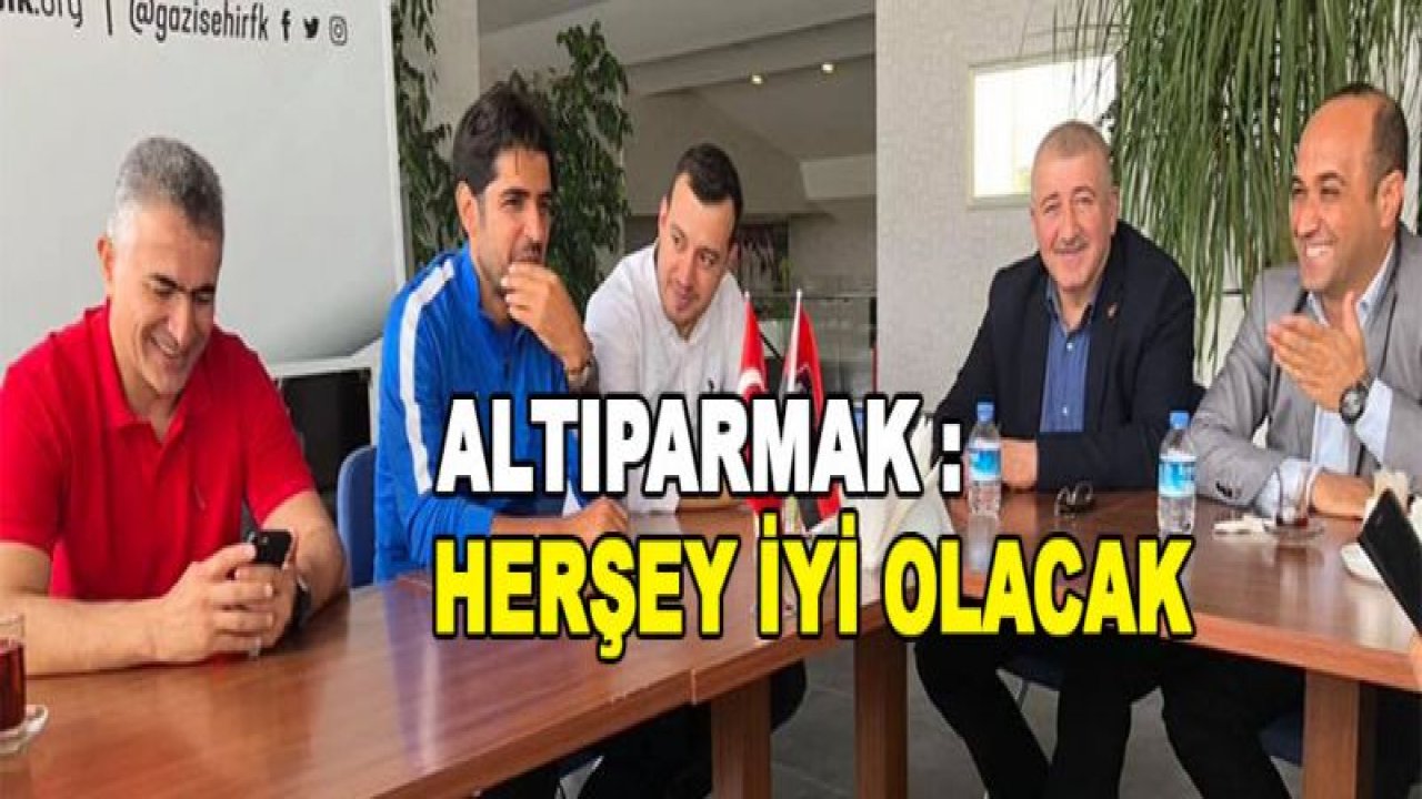 ALTIPARMAK : Herşey iyi olacak!