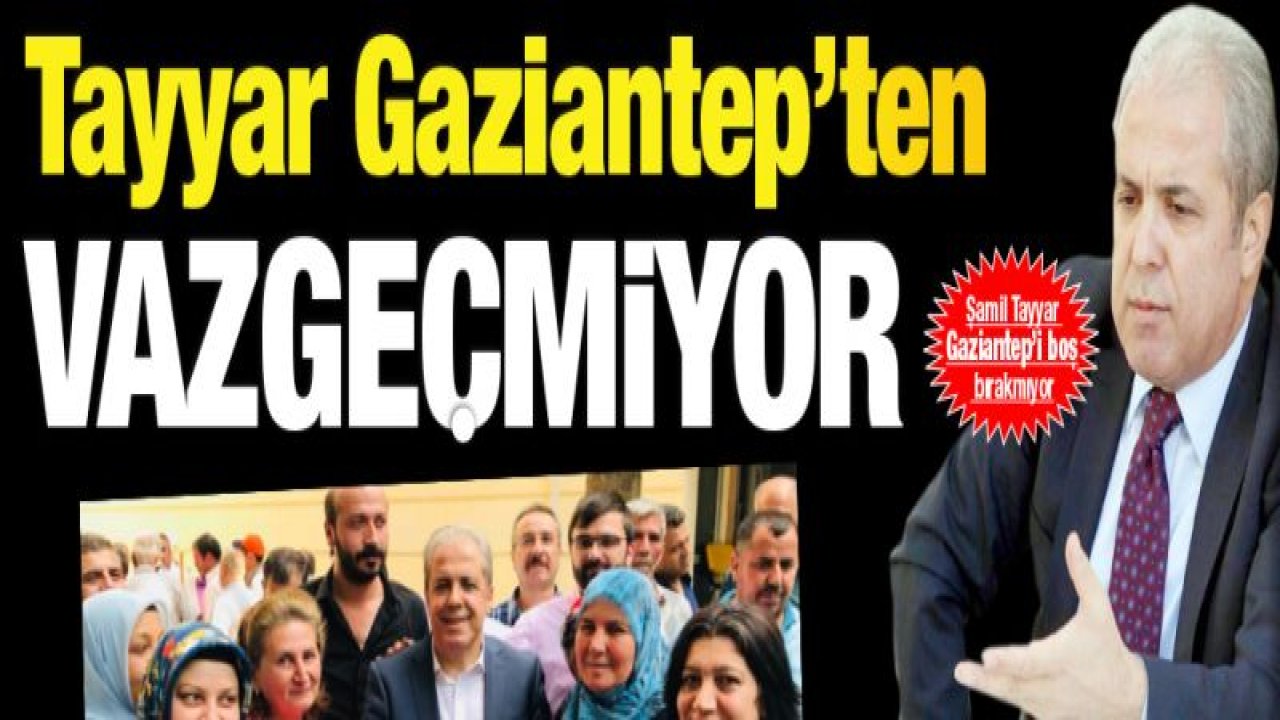 TAYYAR GAZİANTEP'TEN VAZGEÇMİYOR