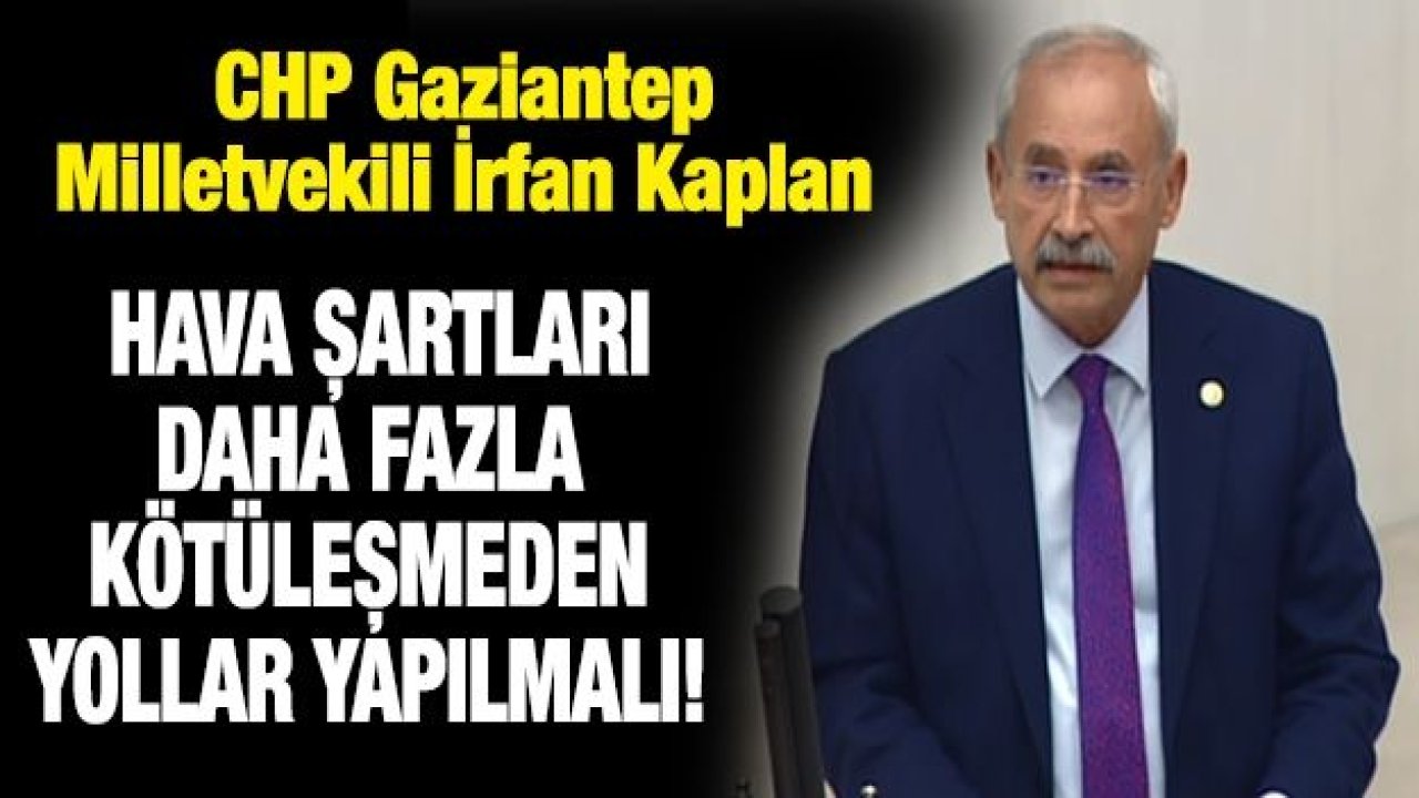 HAVA ŞARTLARI DAHA FAZLA KÖTÜLEŞMEDEN YOLLAR YAPILMALI!