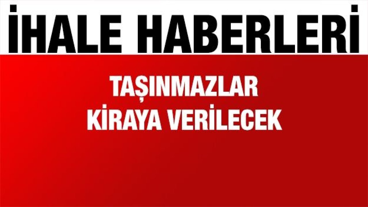 Taşınmazlar kiraya verilecek