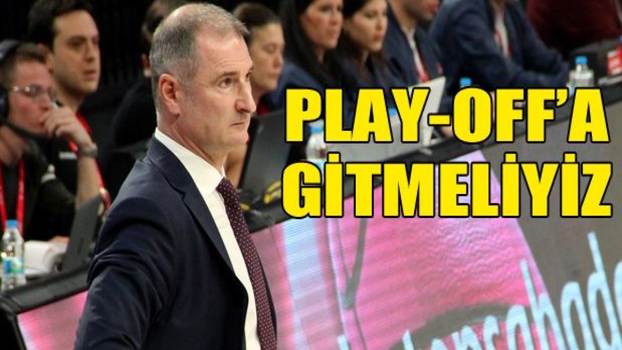 NENAD MARKOVİC : Play-Off'a gitmemiz gerekiyor