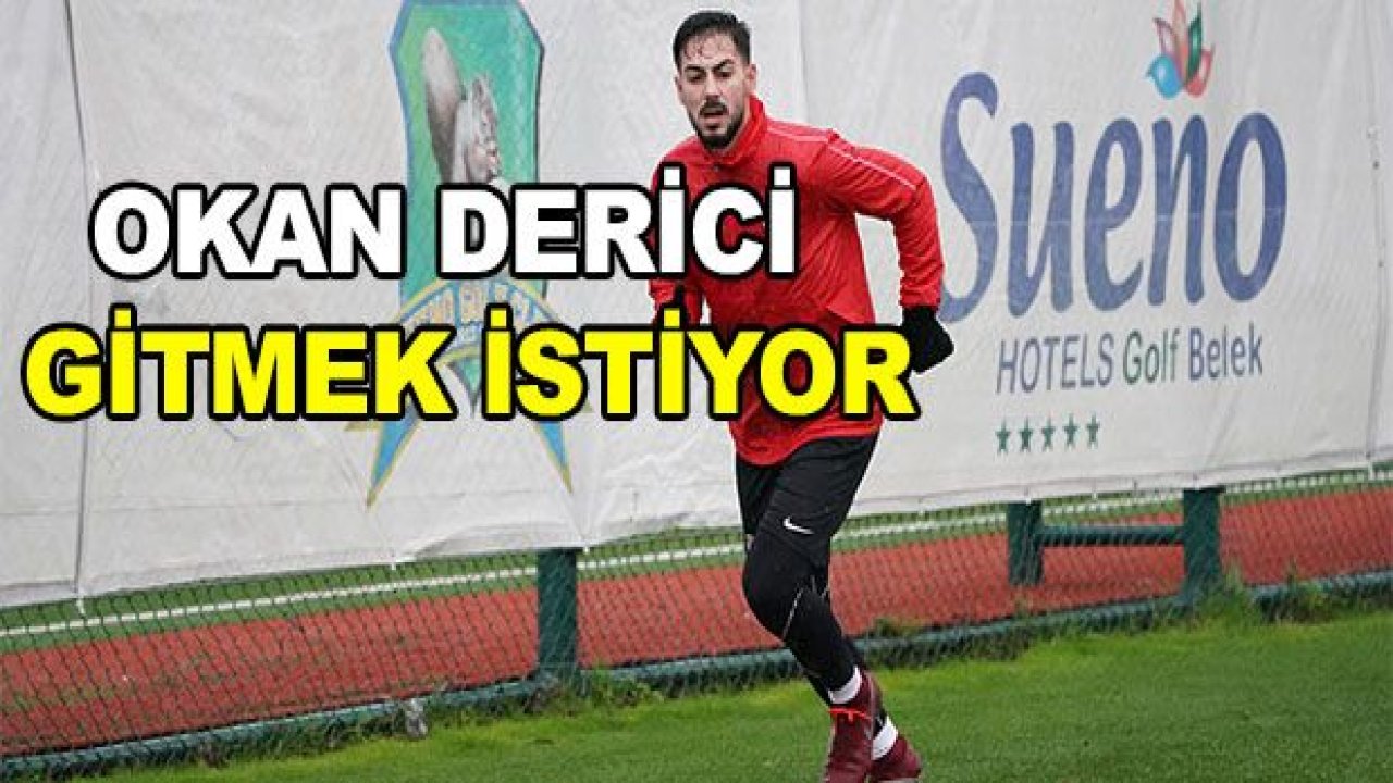 Okan Derici gitmek istiyor!