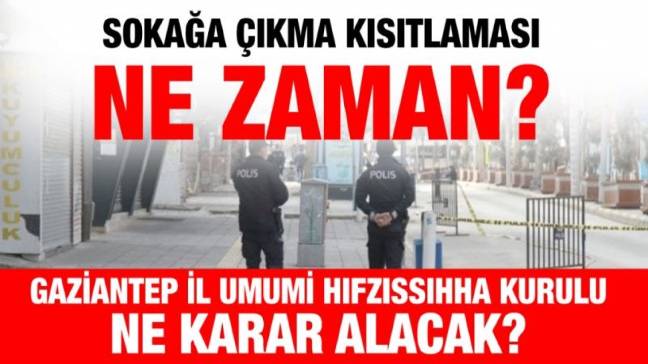 Sokağa çıkma kısıtlaması ne zaman?