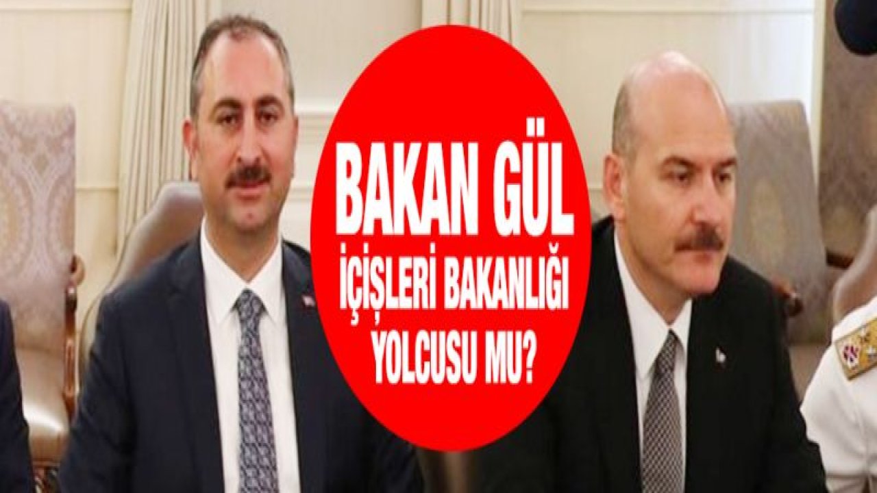 Bakan Gül, İçişleri Bakanlığı'na mı geçiyor?