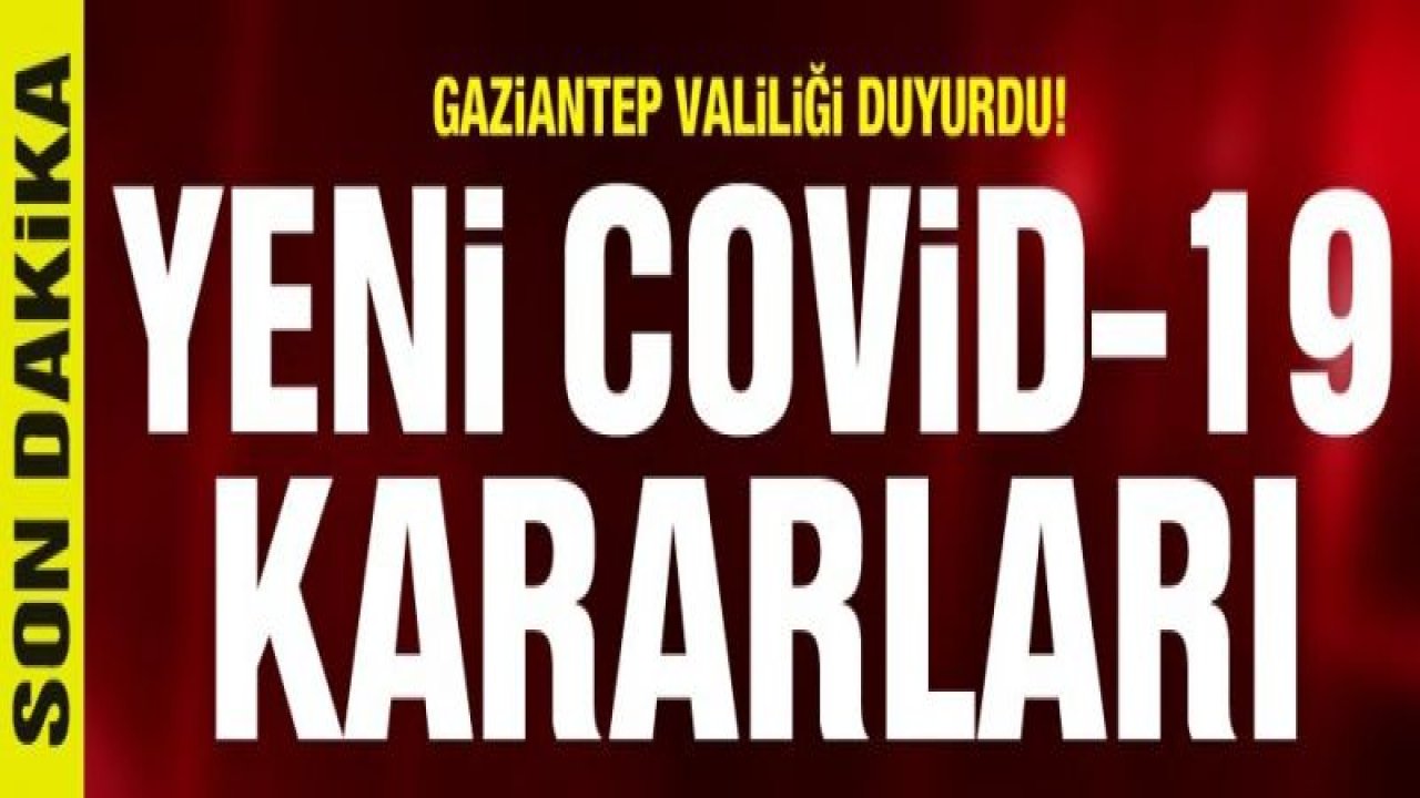 Gaziantep'te yeni koronavirüs yasakları ne?