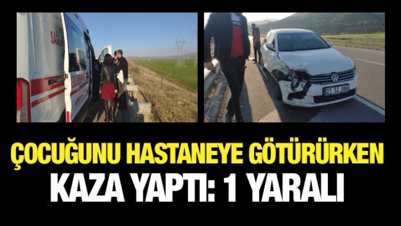 Çocuğunu hastaneye götürürken kaza yaptı: 1 yaralı