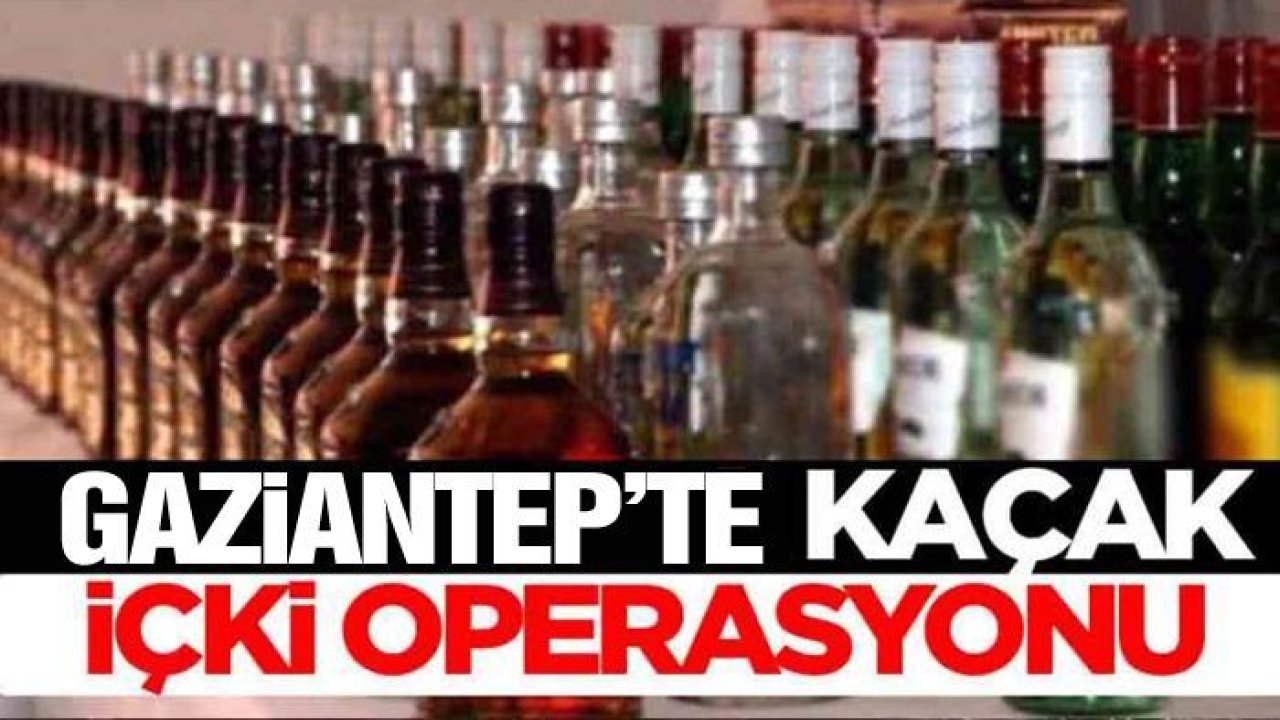 Gaziantep'te sahte içki operasyonu