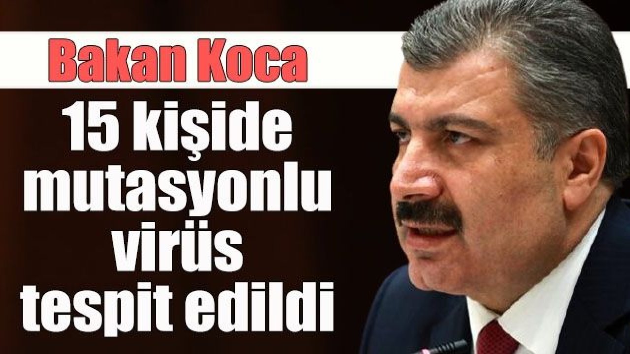 #SonDakikaHaberler...#Mutasyon'lu Virüs Türkiye'de...Bakan Koca: 15 kişide mutasyonlu virüs tespit edildi