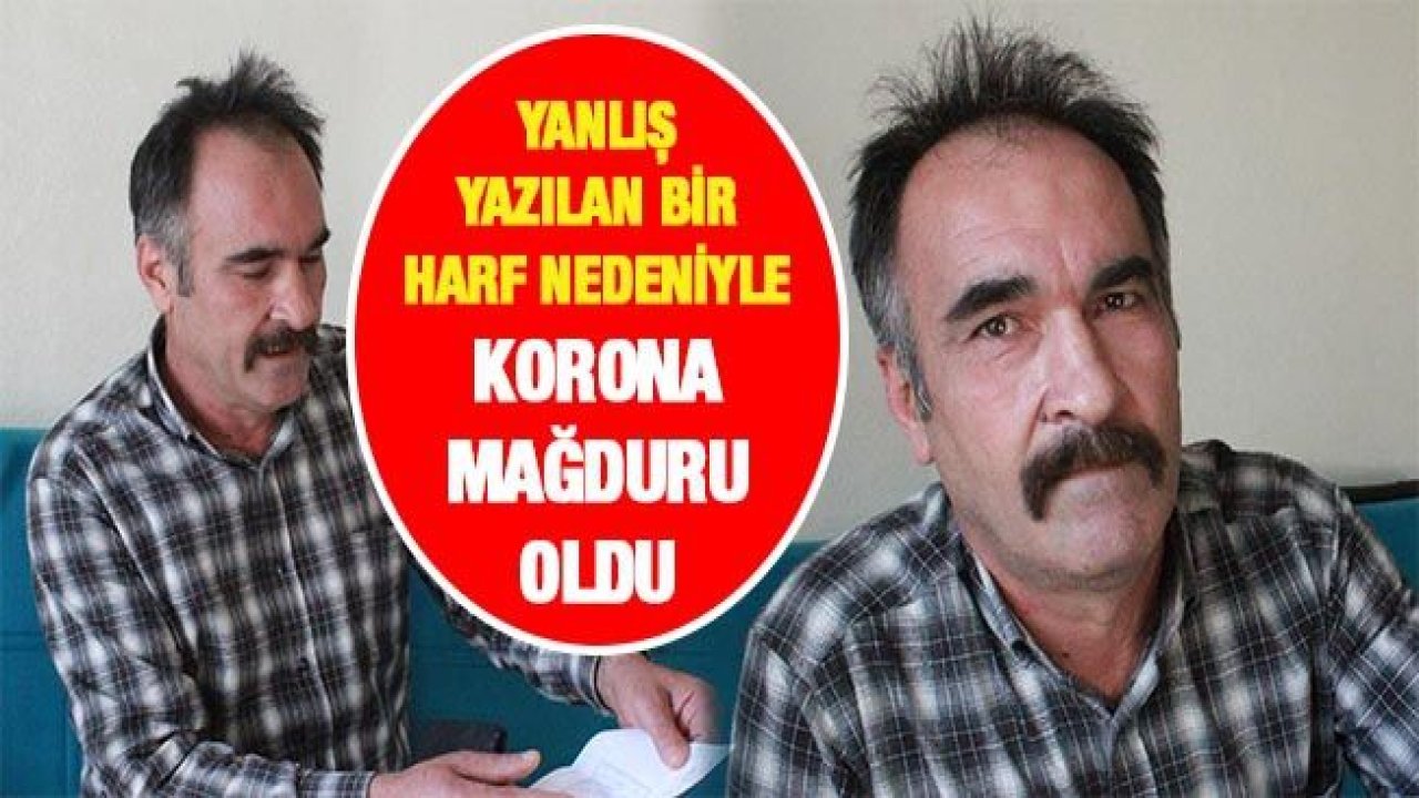 Yanlış yazılan bir harf nedeniyle korona mağduru oldu