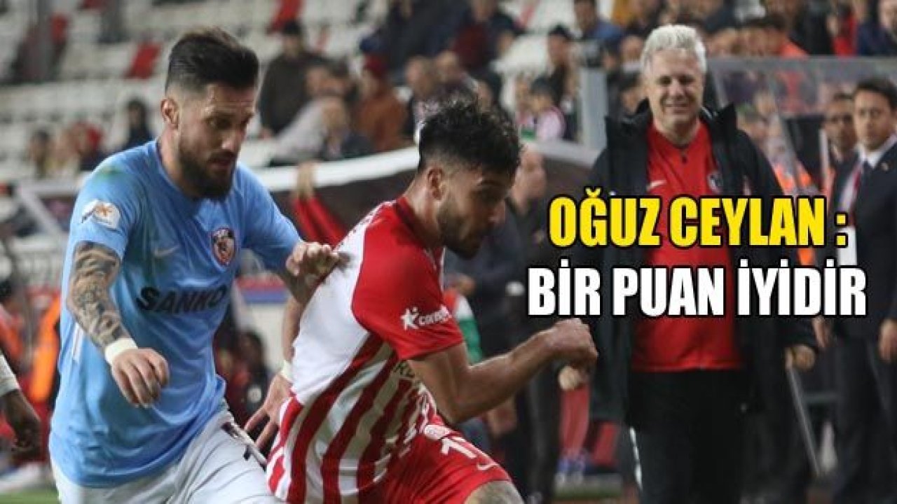 Oğuz Ceylan: "1 puan iyidir"