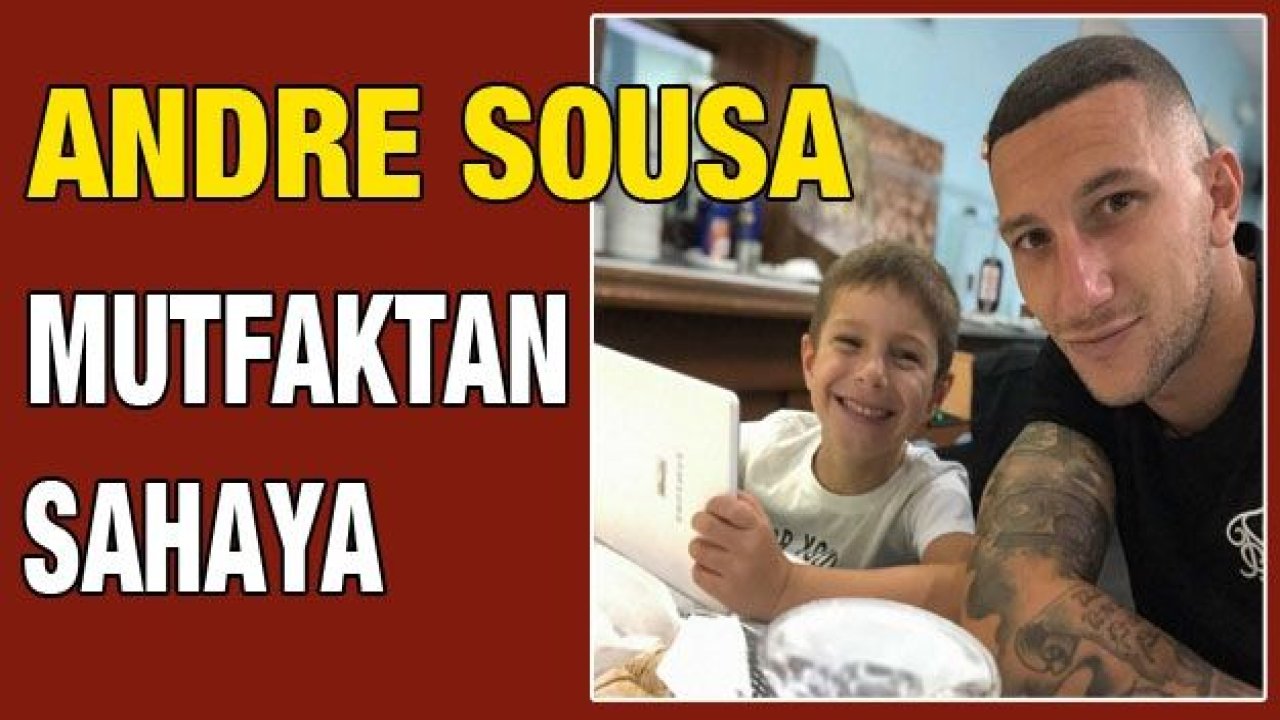 SOUSA'DAN İLGİNÇ AÇIKLAMALAR; MUTFAKTAN SAHAYA…