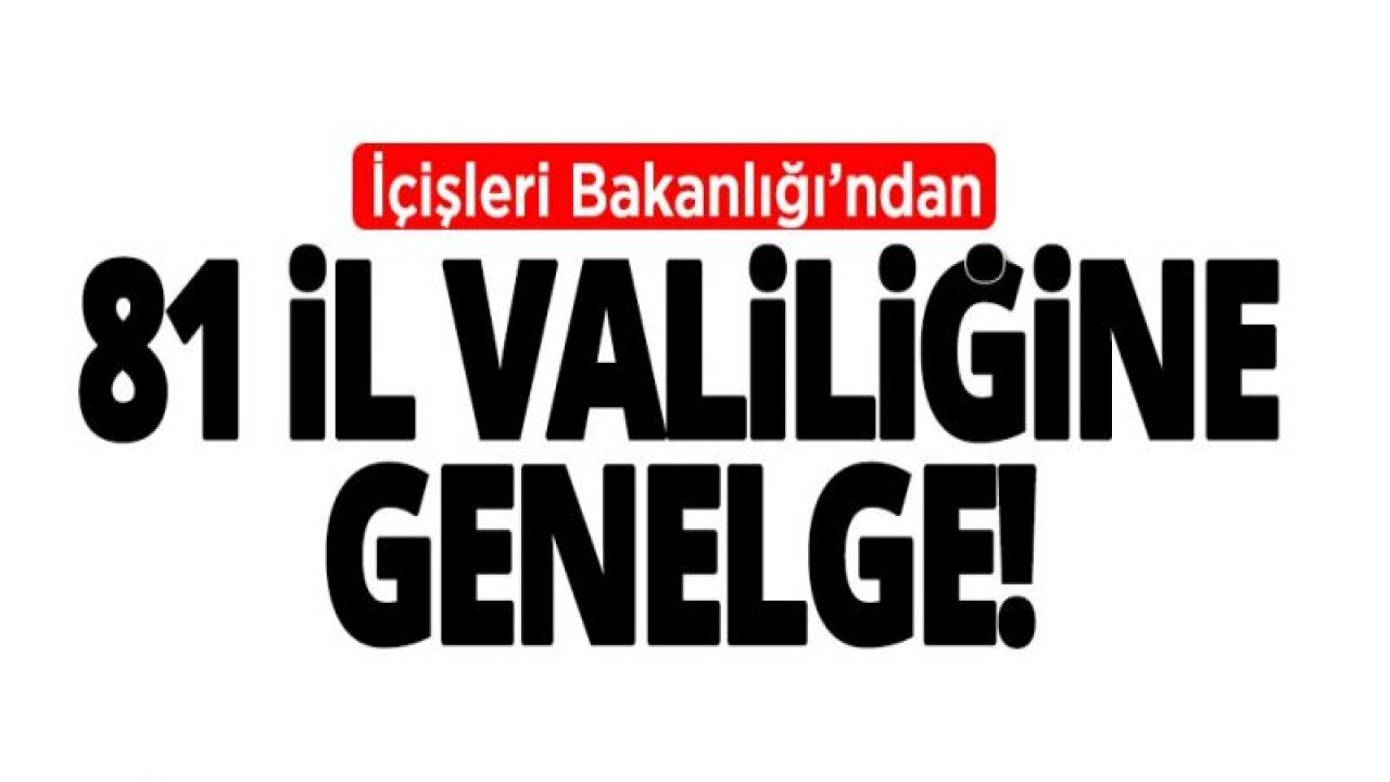 İçişleri Bakanlığı, Gaziantep dahil 81 il valiliğine şehir giriş ve çıkış tedbirlerine ilişkin genelge gönderdi.