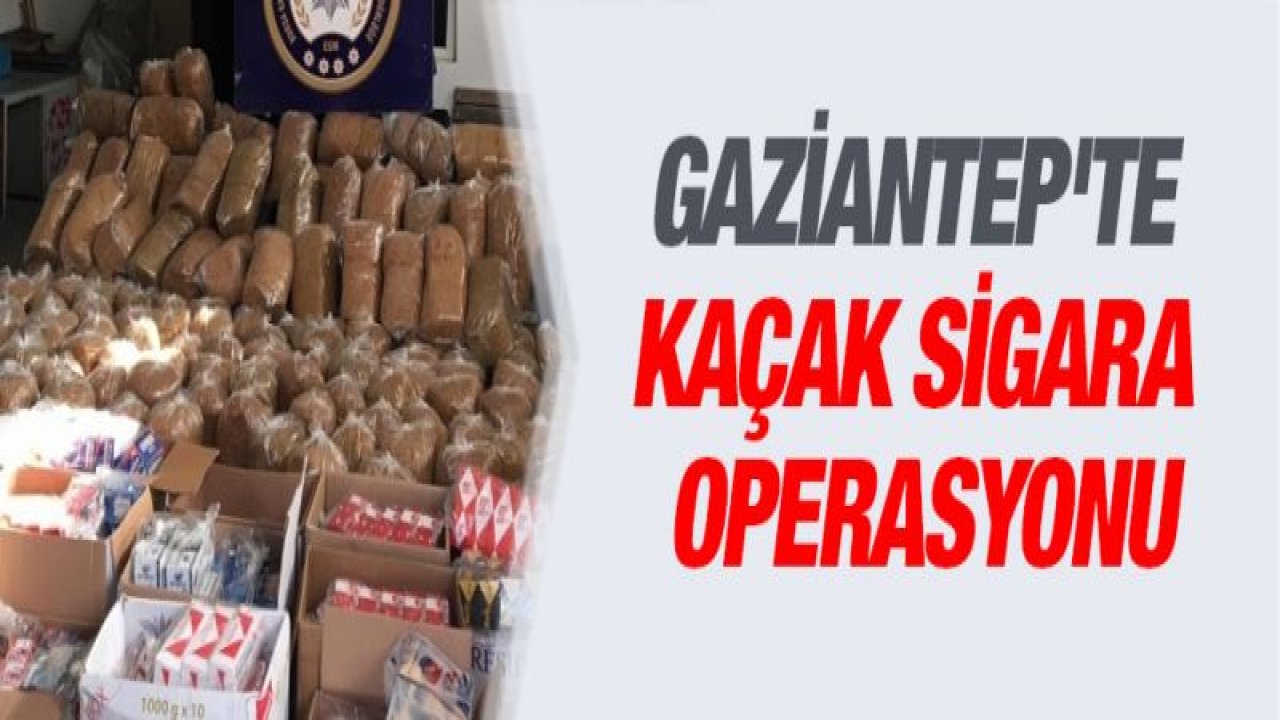 Gaziantep'te kaçak sigara operasyonu