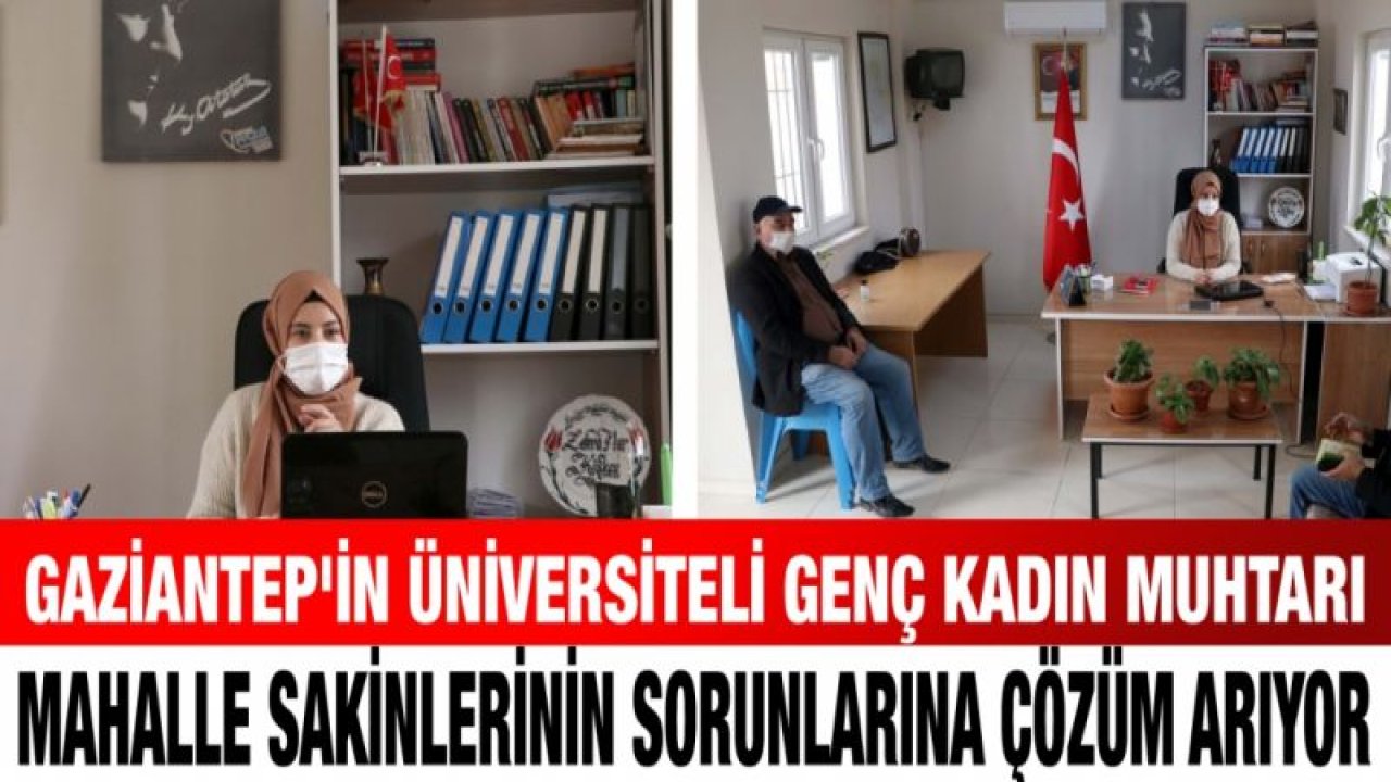 Gaziantep'in üniversiteli genç kadın muhtarı mahalle sakinlerinin sorunlarına çözüm arıyor