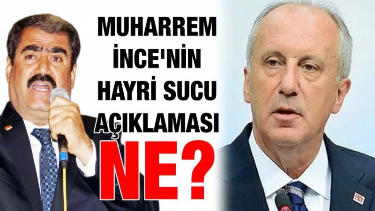 Muharrem İnce'nin Hayri Sucu açıklaması ne?