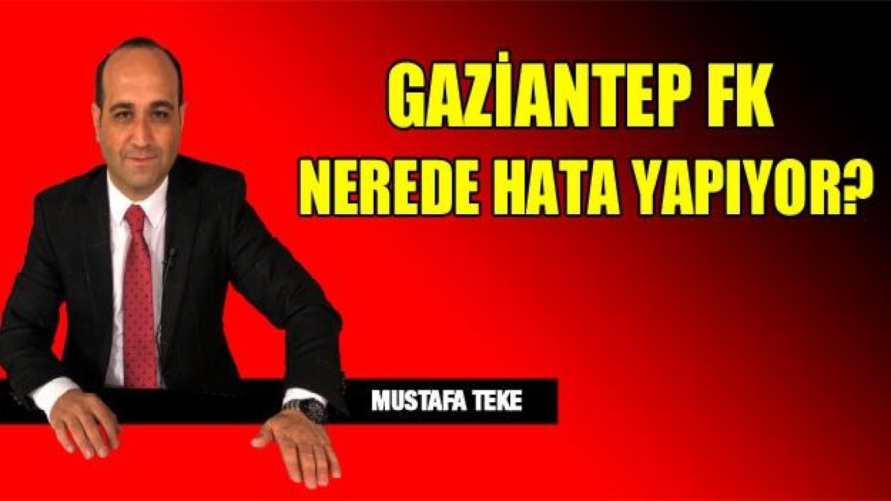 GAZİANTEP FK, NEREDE HATA YAPIYOR?