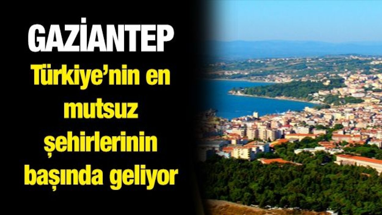 Gaziantep Türkiye’nin en mutsuz şehirlerinin başında geliyor