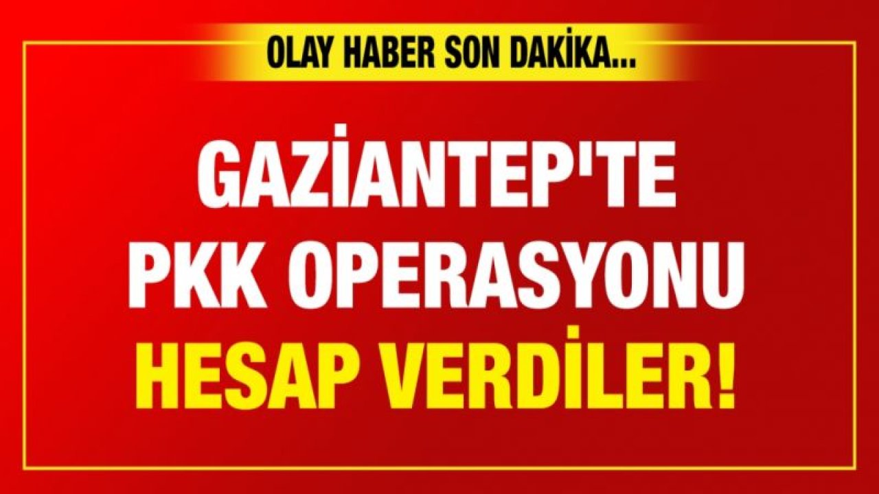 Gaziantep'te PKK operasyonu