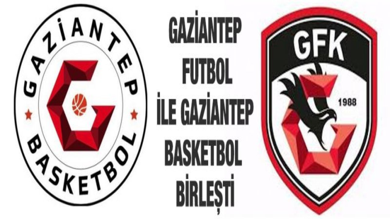 GAZİANTEP FUTBOL İLE GAZİANTEP BASKETBOL BİRLEŞTİ