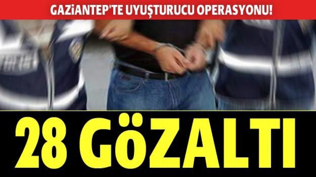 Gaziantep'te uyuşturucu operasyonu: 28 gözaltı