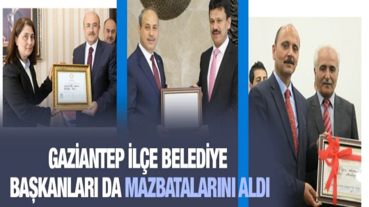 Gaziantep ilçe belediye başkanları da mazbatalarını aldı