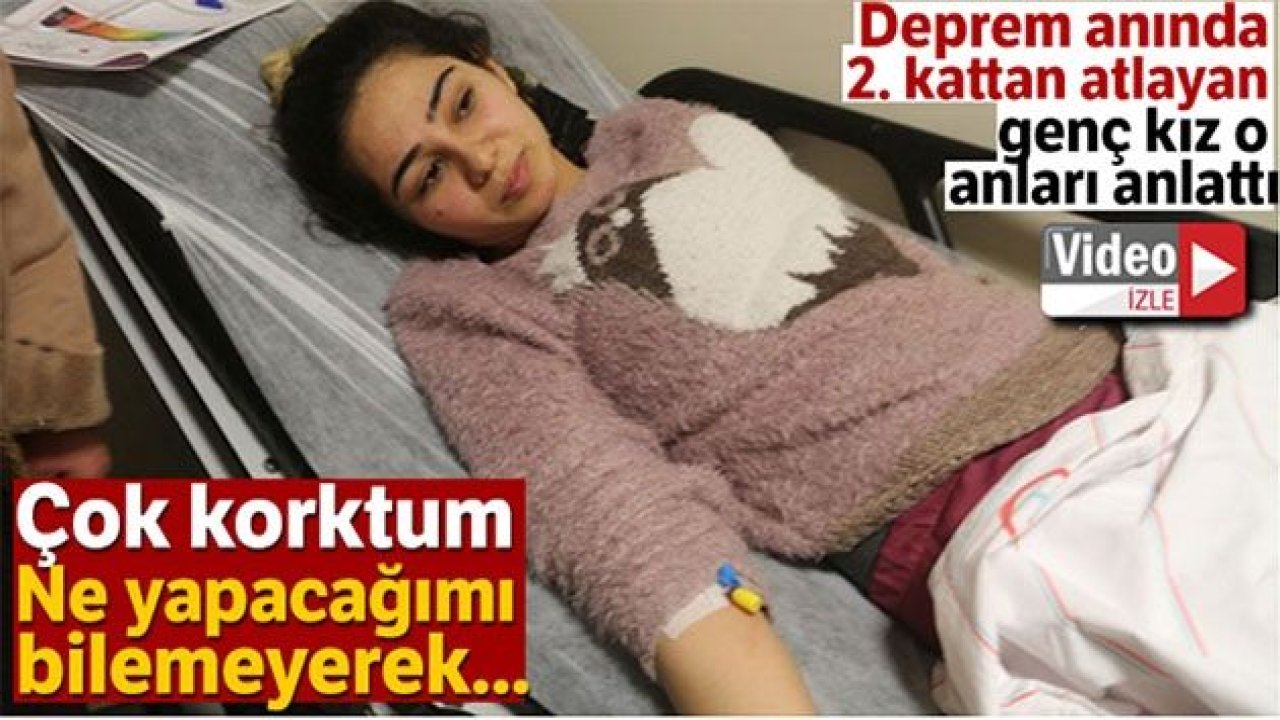 Deprem anında 2. kattan atlayan genç kız o anları anlattı