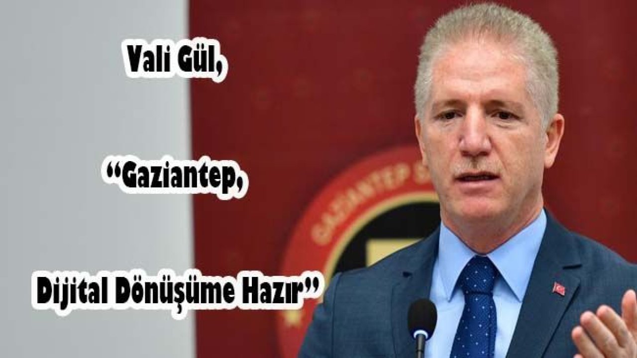 Vali Gül, 'Gaziantep, dijital dönüşüme hazır'