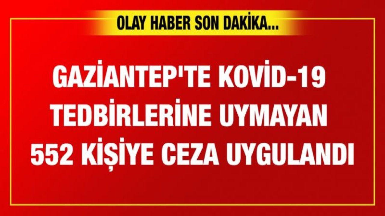 Gaziantep'te Kovid-19 tedbirlerine uymayan 552 kişiye ceza uygulandı