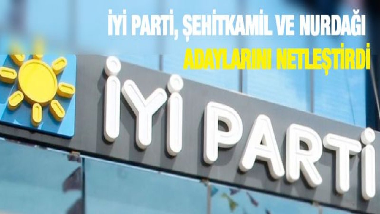 İYİ Parti, Şehitkamil ve Nurdağı adaylarını netleştirdi