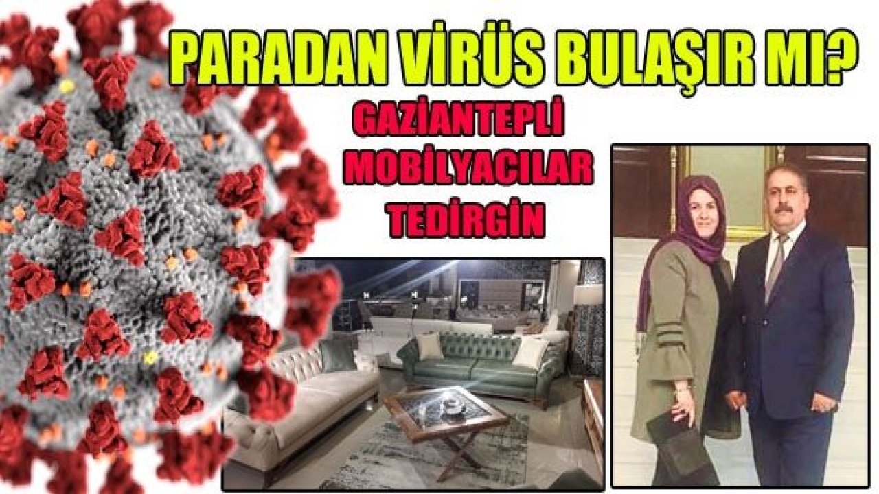 Paradan virüs bulaşır mı? Gaziantepli mobilyacılar tedirgin…