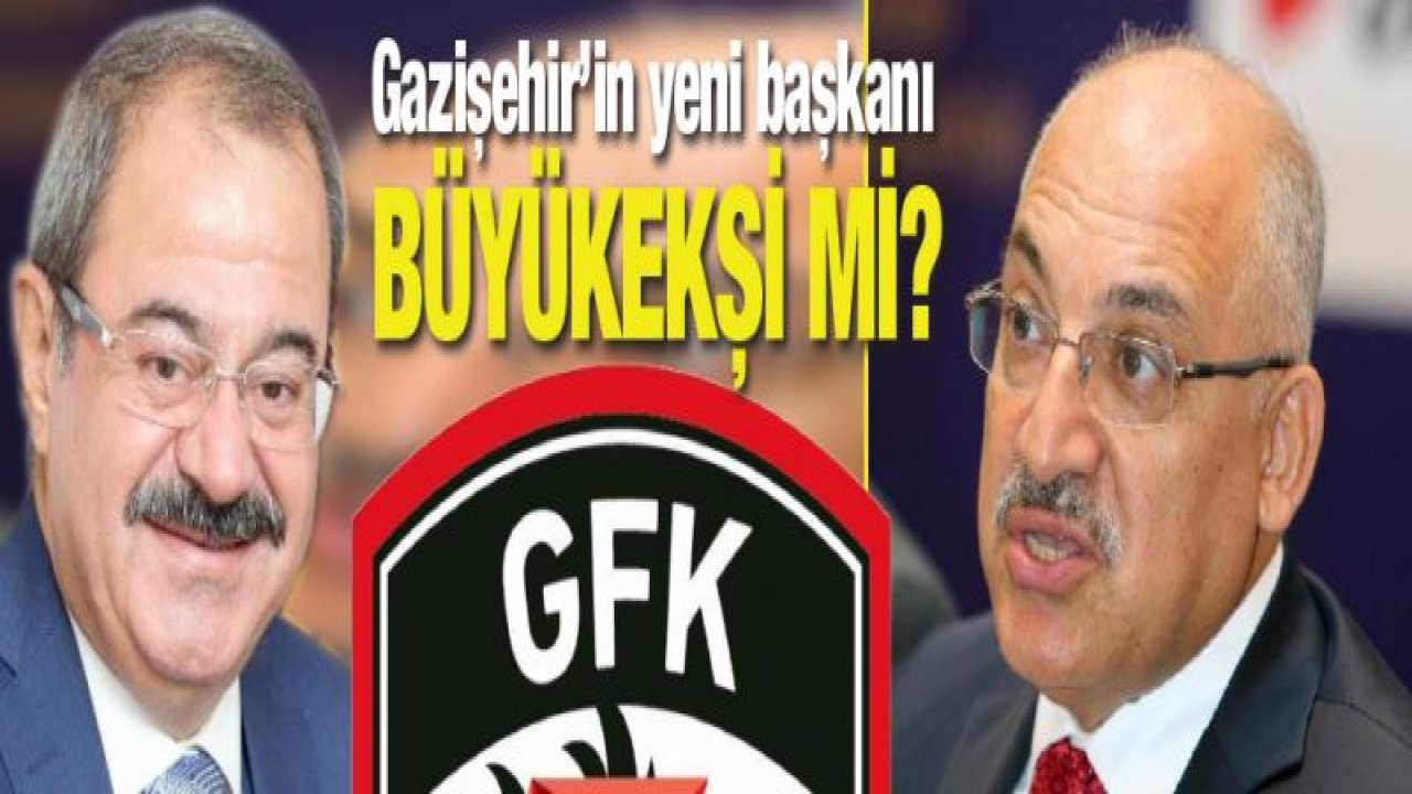 Gazişehir'in yeni başkanı Büyükekşi mi?