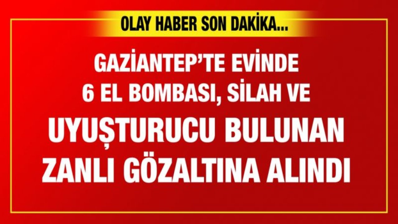 Gaziantep’te evinde 6 el bombası, silah ve uyuşturucu bulunan zanlı gözaltına alındı