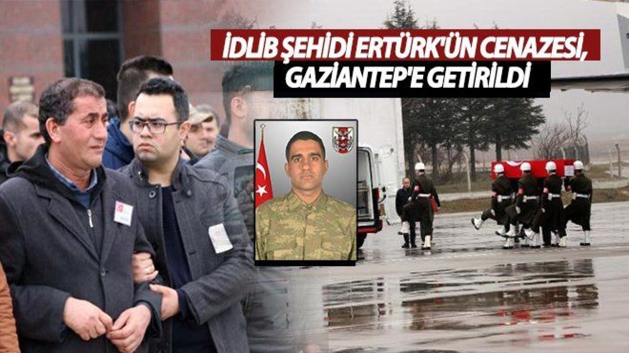 Şehit Tankçı Ertürk'ün cenazesi Gaziantep’e getirildi