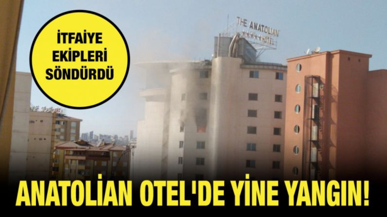 Anatolian Otel'de yine yangın!