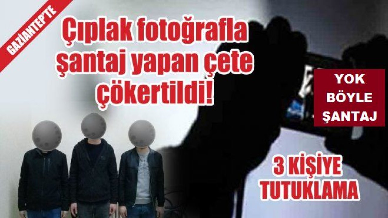 Gaziantep'te Çektikleri Resimlerle Şantaj Yapıp..! Milyonlarca Liralık Çek-Senet İmzalattıran Çete Çökertildi...