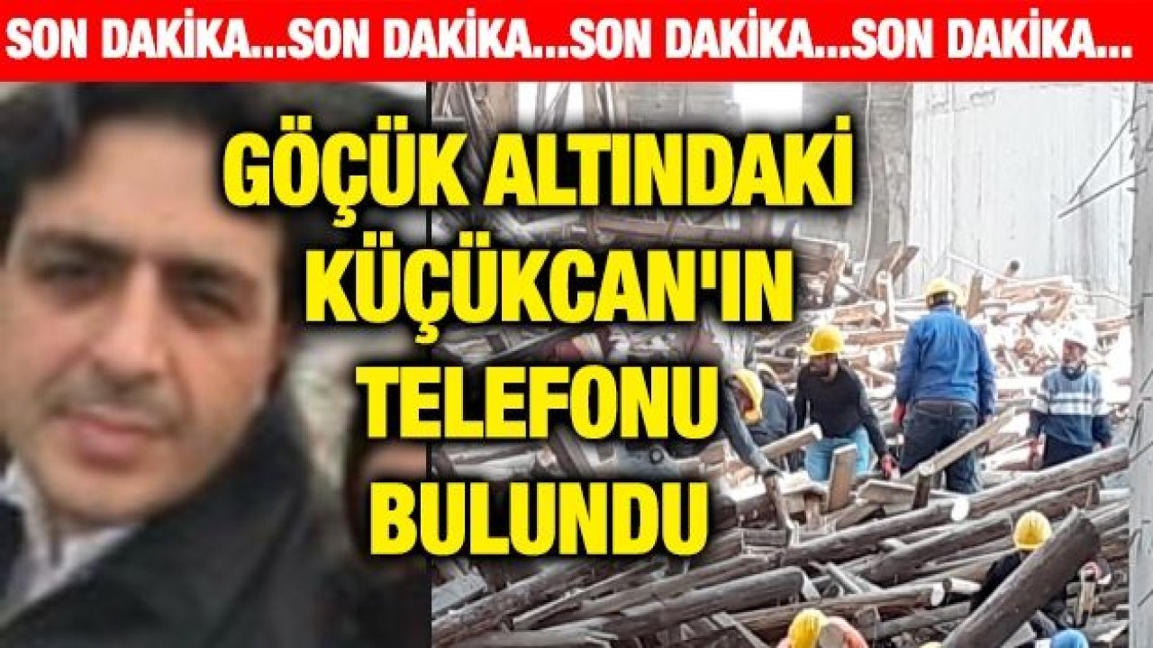 Göçük altındaki Küçükcan'ın telefonu bulundu