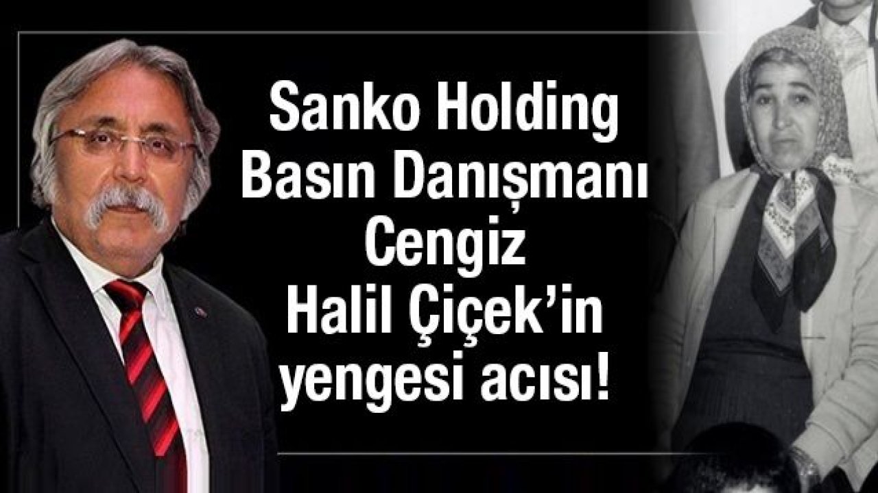 Cengiz Halil Çiçek’in yengesi acısı!