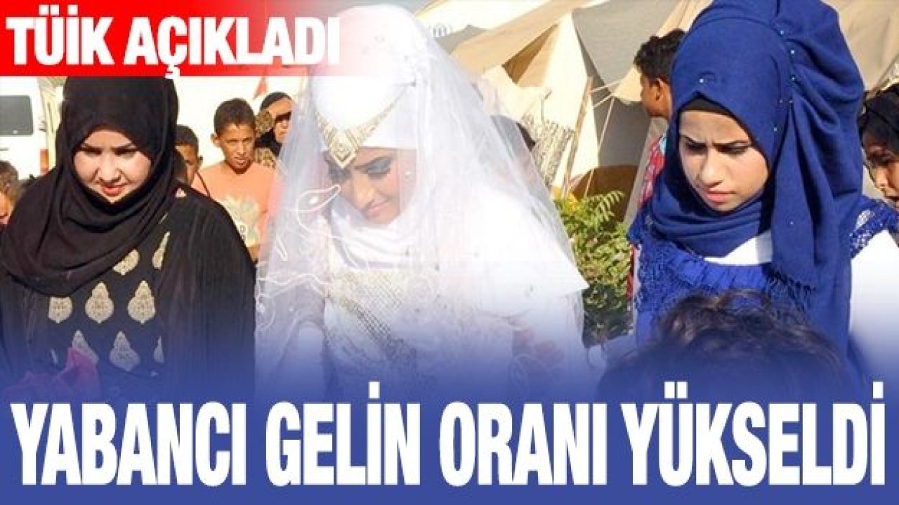 TÜİK açıkladı! Yabancı gelin oranı yükseldi