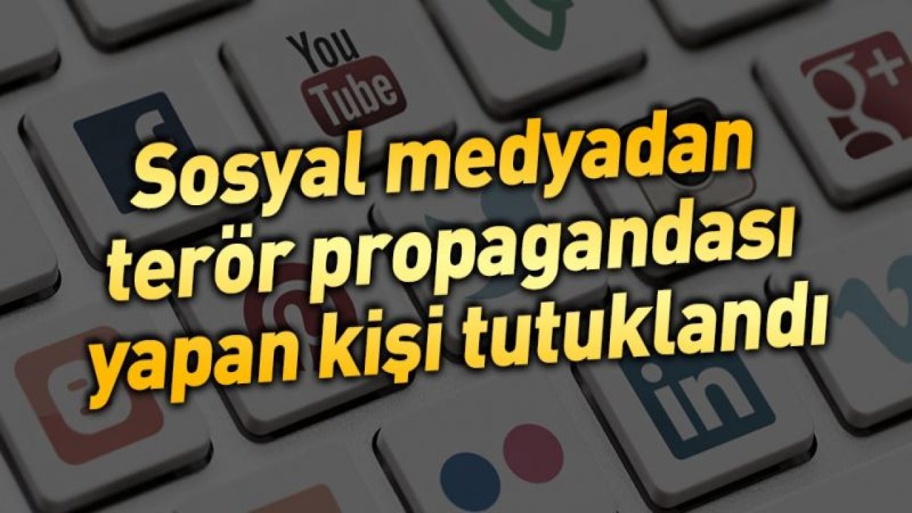 Terör propagandası yapan kişi tutuklandı