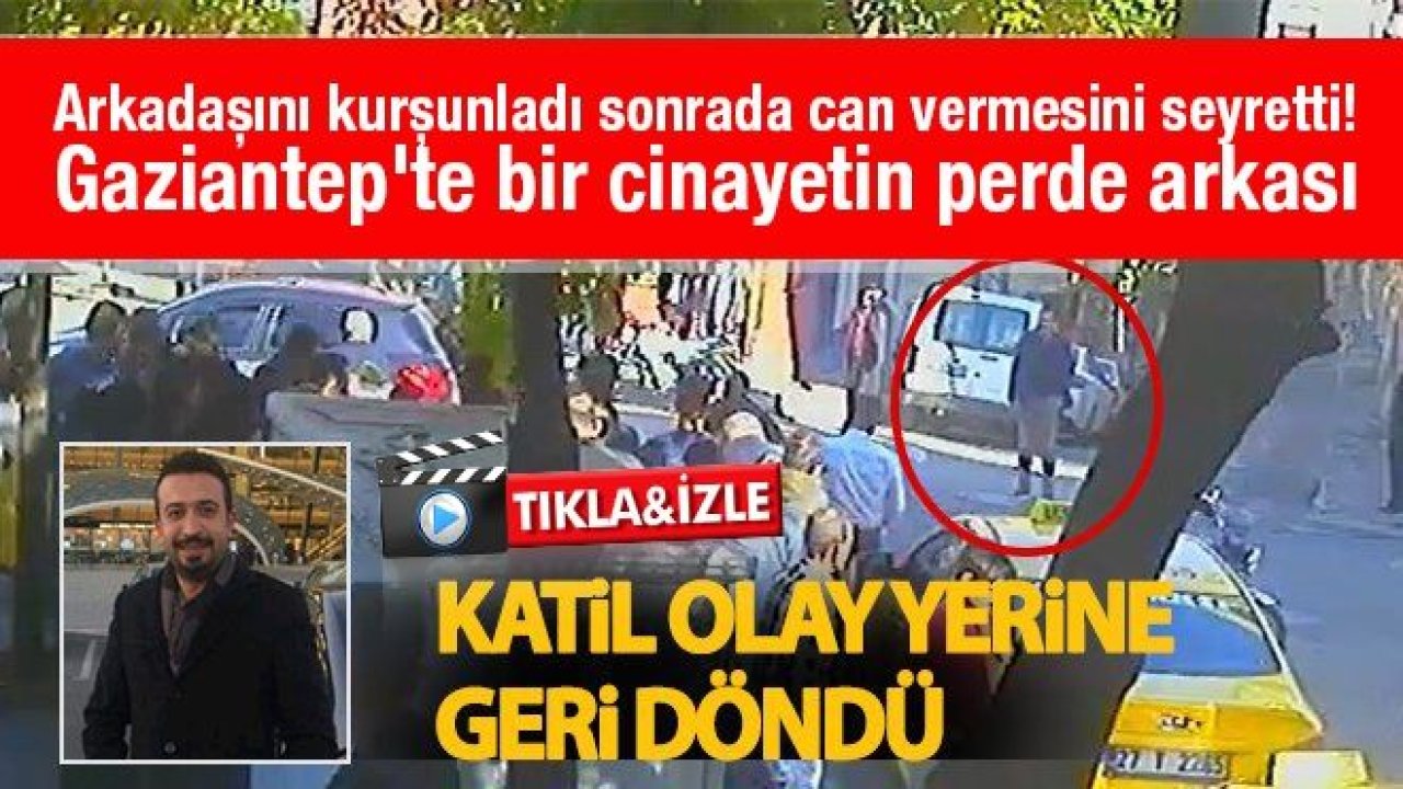 Son Dakika...Video İzle...Gaziantep'te Arkadaşını kurşunladı sonrada can vermesini seyretti! Gaziantep'te acımasız cinayet...