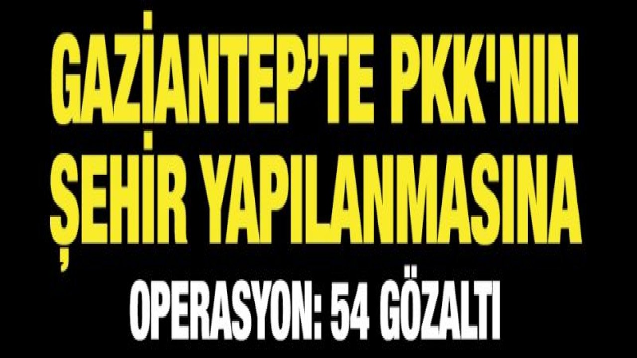 PKK'nın şehir yapılanmasına operasyon: 54 gözaltı