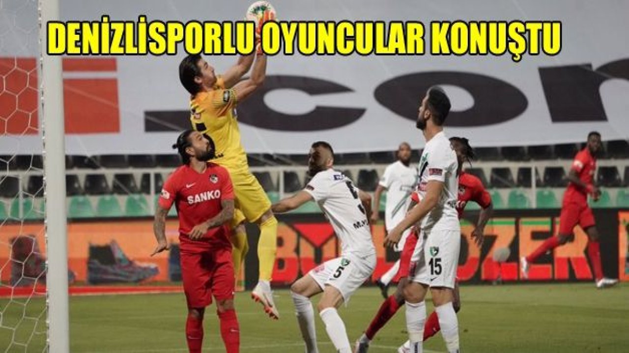 Denizlisporlu oyuncular maçı yorumladılar