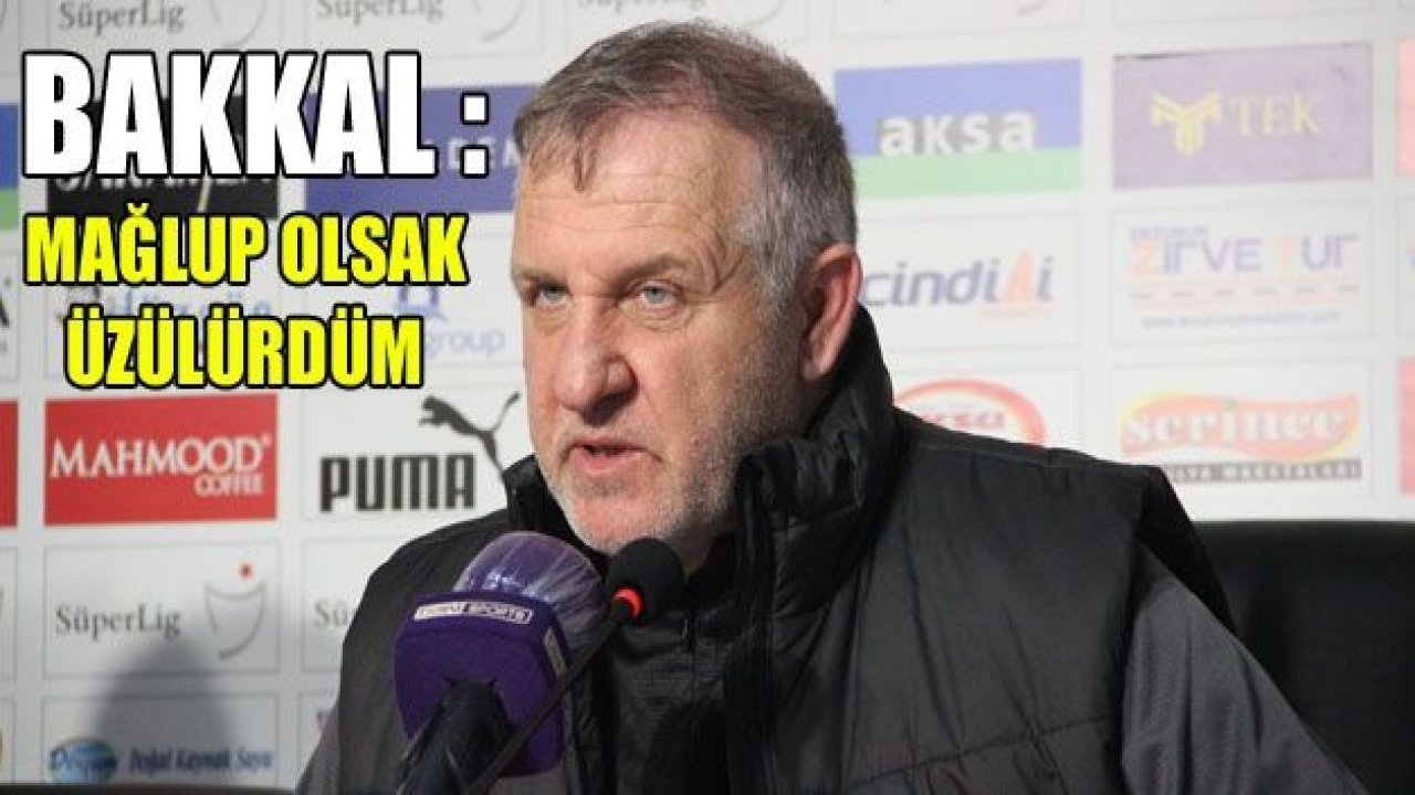 MESUT BAKKAL : Mağlup olsak üzülürdüm