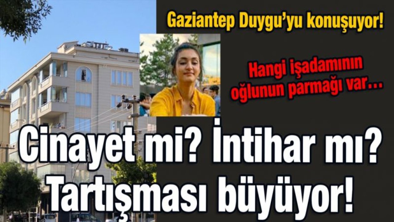 Cinayet mi? İntihar mı? Tartışması büyüyor! Gaziantep Duygu’yu konuşuyor! Hangi işadamının oğlunun parmağı var…