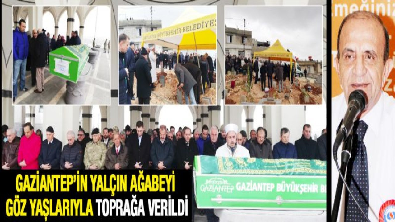 Gaziantep'in Yalçın Ağabeyi göz yaşlarıyla toprağa verildi