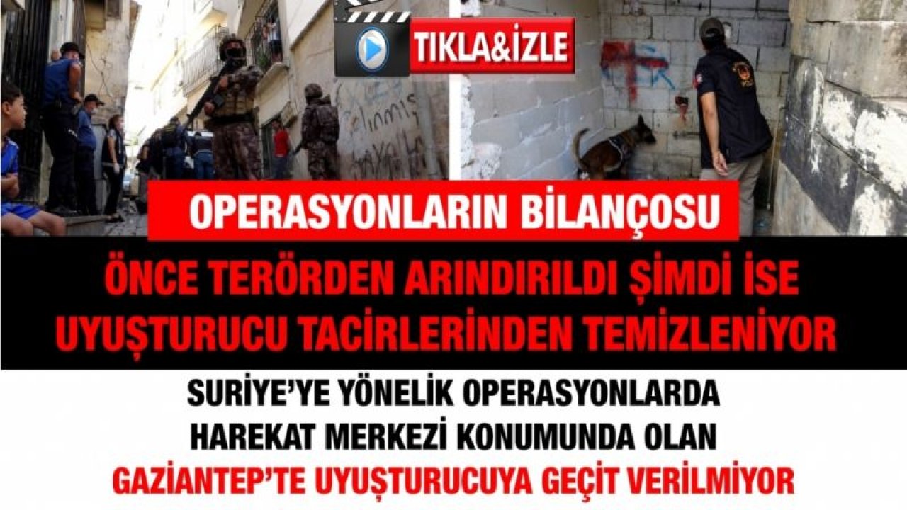 Video İzle...Gaziantep Önce Terörden Arındırıldı;Şimdi İse Uyuşturucu Tacirlerinden Temizleniyor...