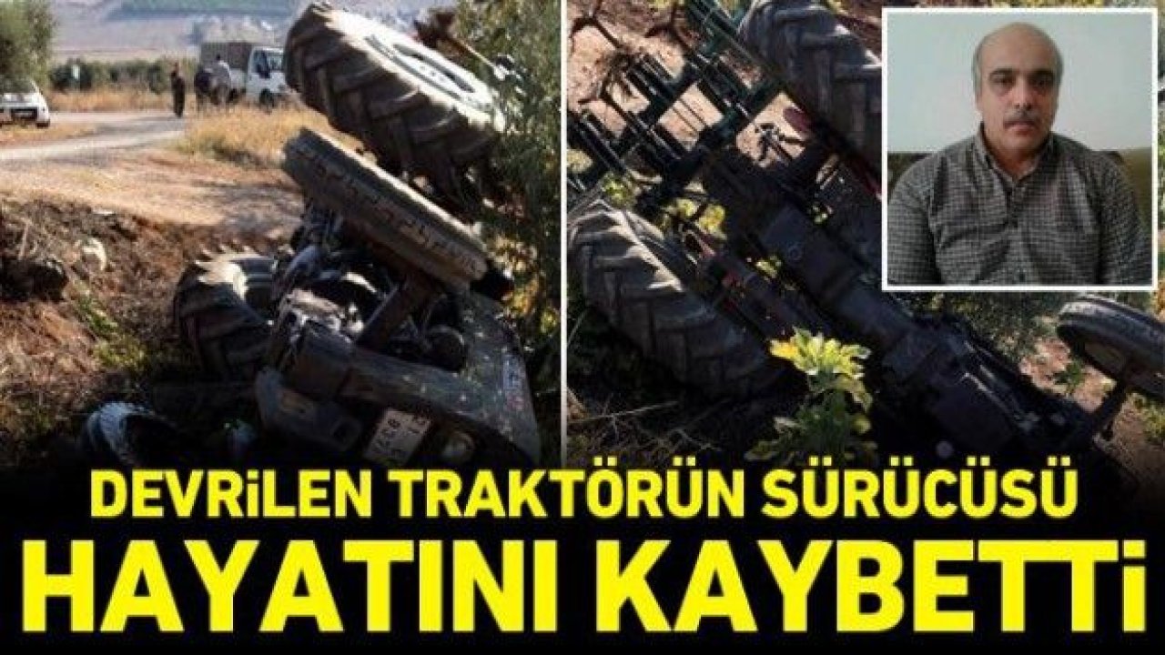 Devrilen traktörün sürücüsü hayatını kaybetti