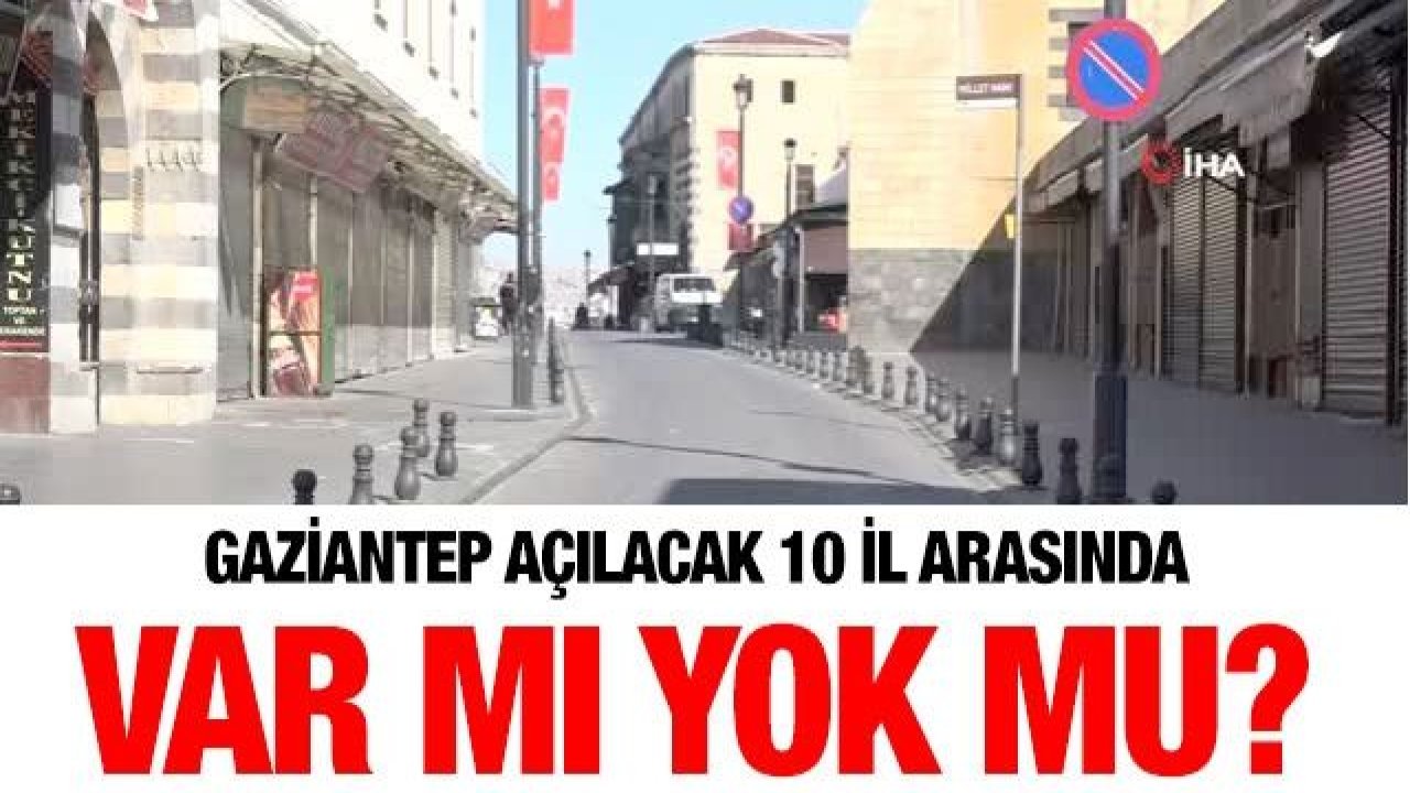 Gaziantep açılacak 10 il arasında var mı yok mu?