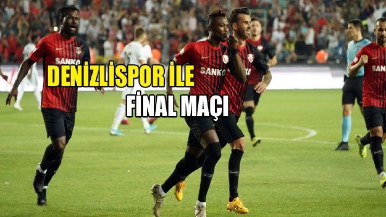 DENİZLİSPOR İLE FİNAL MAÇI!